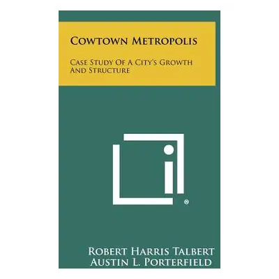 "Cowtown Metropolis: Case Study of a City's Growth and Structure" - "" ("Talbert Robert Harris")