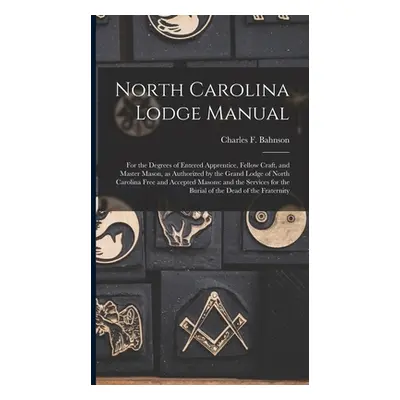 "North Carolina Lodge Manual: For the Degrees of Entered Apprentice, Fellow Craft, and Master Ma