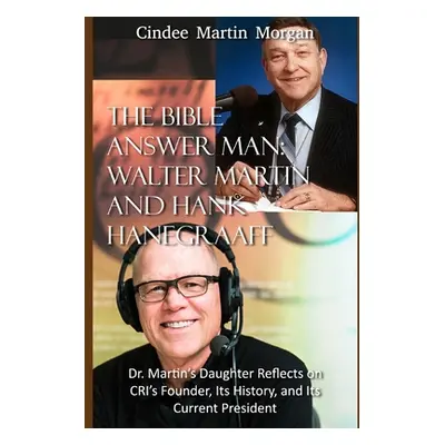 "The Bible Answer Man: Walter Martin and Hank Hanegraaff: Dr. Martin's Daughter Reflects on CRI'