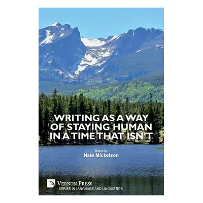 "Writing as a Way of Staying Human in a Time that Isn't" - "" ("Mickelson Nate")