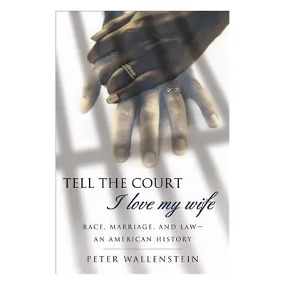 "Tell the Court I Love My Wife: Race, Marriage, and Law-An American History" - "" ("Wallenstein 