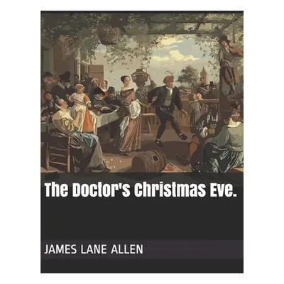 "The Doctor's Christmas Eve: Christmas Specials Series" - "" ("James Lane Allen")