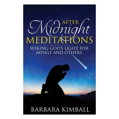 "After Midnight Meditations: Seeking God's Light for Myself and Others" - "" ("Kimball Barbara")