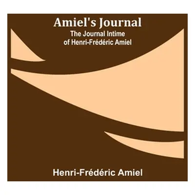 "Amiel's Journal: The Journal Intime of Henri-Frdric Amiel" - "" ("Amiel Henri-Frdric")