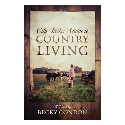 "City Slicker's Guide to Country Living" - "" ("Condon Becky")