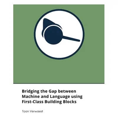 "Bridging the Gap between Machine and Language using First-Class Building Blocks" - "" ("Verwaes