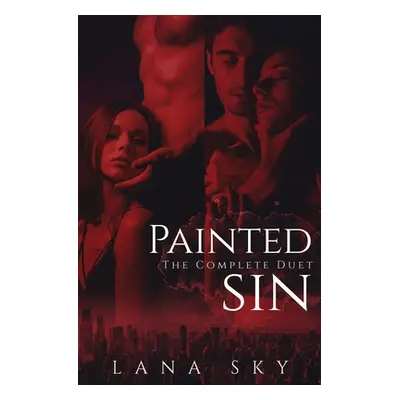 "The Complete Painted Sin Duet: An Enemies to Lovers Billionaire Romance" - "" ("Sky Lana")