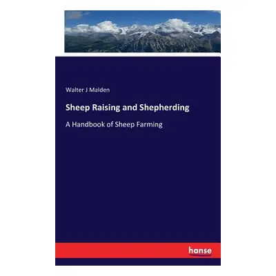 "Sheep Raising and Shepherding: A Handbook of Sheep Farming" - "" ("Malden Walter J.")