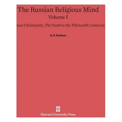 "The Russian Religious Mind, Volume I: Kievan Christianity: The Tenth to the Thirteenth Centurie