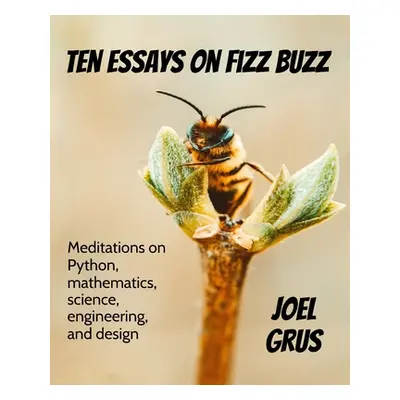 "Ten Essays on Fizz Buzz: Meditations on Python, mathematics, science, engineering, and design" 