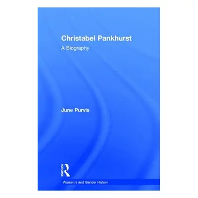 "Christabel Pankhurst: A Biography" - "" ("Purvis June")