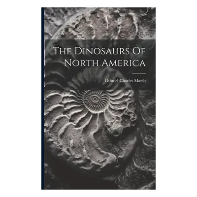 "The Dinosaurs Of North America" - "" ("Marsh Othniel Charles")