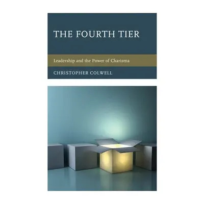 "The Fourth Tier: Leadership and the Power of Charisma" - "" ("Colwell Christopher")