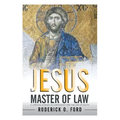 "Jesus Master of Law: A Juridical Science of Christianity and the Law of Equity" - "" ("Ford Rod