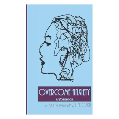 "Overcome Anxiety - A Workbook: Help Manage Anxiety, Depression & Stress - 36 Exercises and Work