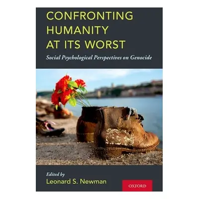 "Confronting Humanity at Its Worst: Social Psychological Perspectives on Genocide" - "" ("Newman