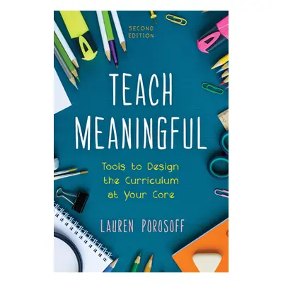 "Teach Meaningful: Tools to Design the Curriculum at Your Core" - "" ("Porosoff Lauren")