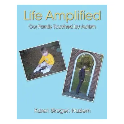 "Life Amplified: Our Family Touched by Autism" - "" ("Haslem Karen Skogen")