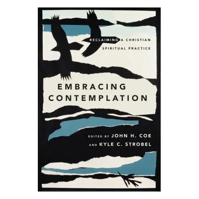 "Embracing Contemplation: Reclaiming a Christian Spiritual Practice" - "" ("Coe John H.")