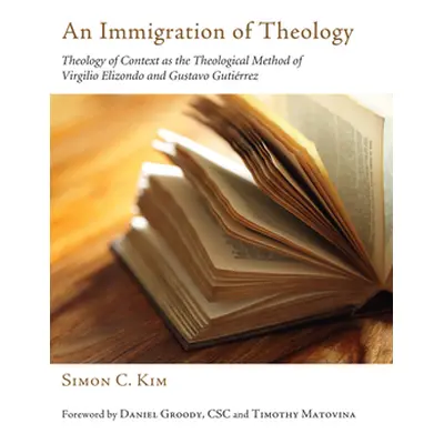 "An Immigration of Theology: Theology of Context as the Theological Method of Virgilio Elizondo 