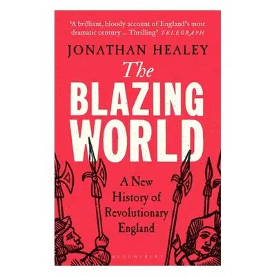 "Blazing World" - "A New History of Revolutionary England" ("Healey Dr Jonathan (University of O