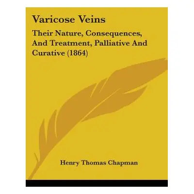 "Varicose Veins: Their Nature, Consequences, And Treatment, Palliative And Curative (1864)" - ""