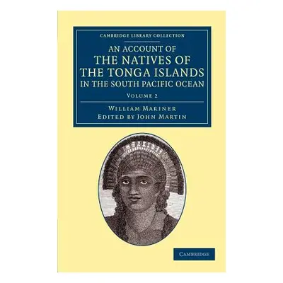 "An Account of the Natives of the Tonga Islands, in the South Pacific Ocean: With an Original Gr