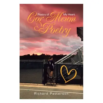 "Cor Meum Poetry: Poetry of My Heart" - "" ("Patterson Richard")