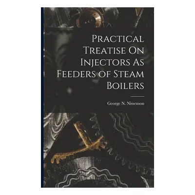 "Practical Treatise On Injectors As Feeders of Steam Boilers" - "" ("Nissenson George N.")