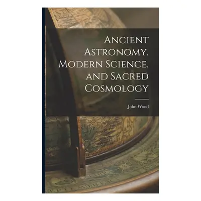 "Ancient Astronomy, Modern Science, and Sacred Cosmology" - "" ("Wood John")