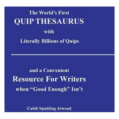 "The World's First Quip Thesaurus with Literally Billions of Quips: And a Convenient Resource fo