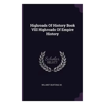 "Highroads Of History Book VIII Highroads Of Empire History" - "" ("Willmot Buxton Em")