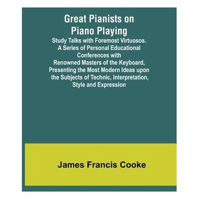 "Great Pianists on Piano Playing; Study Talks with Foremost Virtuosos. A Series of Personal Educ