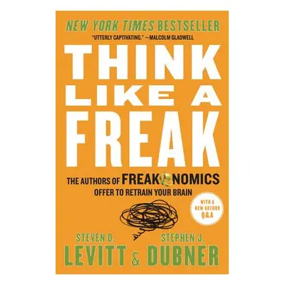 "Think Like a Freak: The Authors of Freakonomics Offer to Retrain Your Brain" - "" ("Levitt Stev