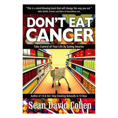 "Don't Eat Cancer: Modern Day Cancer Prevention" - "" ("Cohen Sean David")