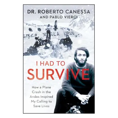 "I Had to Survive: How a Plane Crash in the Andes Inspired My Calling to Save Lives" - "" ("Cane