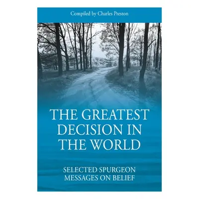 "The Greatest Decision in the World: Selected Spurgeon Messages on Belief" - "" ("Preston Charle