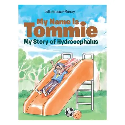 "My Name is Tommie: My Story of Hydrocephalus" - "" ("Gressel-Murray Julia")