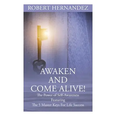 "Awaken and Come Alive! The Power of Self Awareness featuring The 5 Master Keys For Life Success