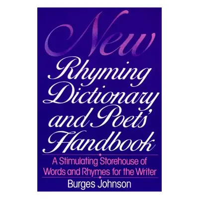 "New Rhyming Dictionary and Poet's Handbook: A Stimulating Storehouse of Words and Rhymes For...