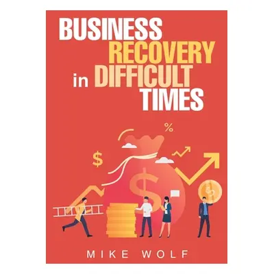 "Business Recovery in Difficult Times" - "" ("Wolf Mike")