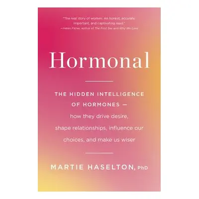 "Hormonal: The Hidden Intelligence of Hormones -- How They Drive Desire, Shape Relationships, In