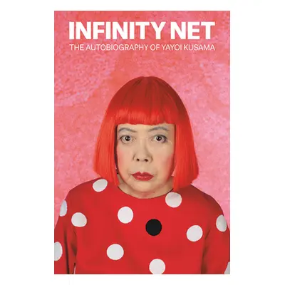 "Infinity Net: The Autobiography of Yayoi Kusama" - "" ("Kusama Yayoi")