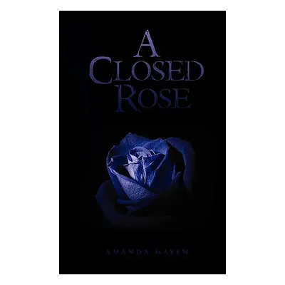 "A Closed Rose" - "" ("Mayew Amanda")