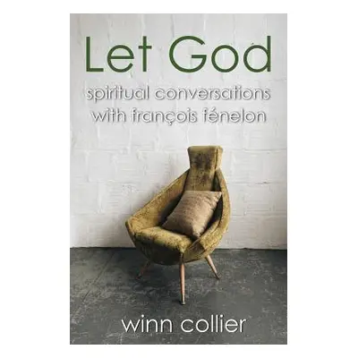 "Let God: Spiritual Conversations with Francois Fenelon" - "" ("Collier Winn")