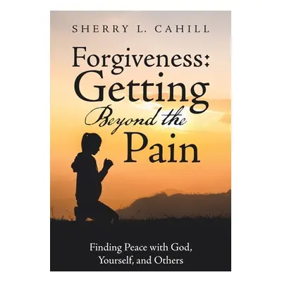 "Forgiveness: Getting Beyond the Pain: Finding Peace with God, Yourself, and Others" - "" ("Cahi