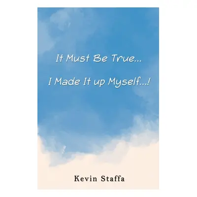 "It Must Be True... I Made It up Myself...!" - "" ("Staffa Kevin")