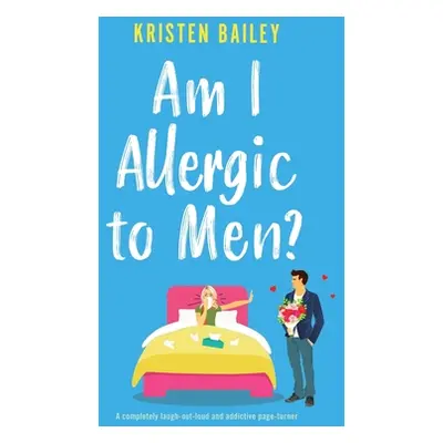 "Am I Allergic to Men?: A completely laugh-out-loud and addictive page-turner" - "" ("Bailey Kri