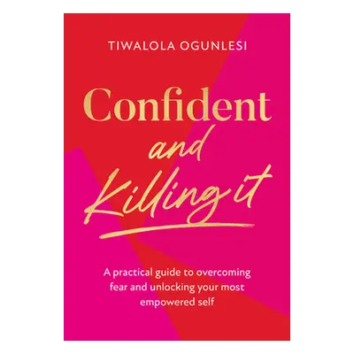 "Confident and Killing It" - "A Practical Guide to Overcoming Fear and Unlocking Your Most Empow