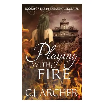 "Playing With Fire: Book 2 of the 1st Freak House Trilogy" - "" ("Archer C. J.")